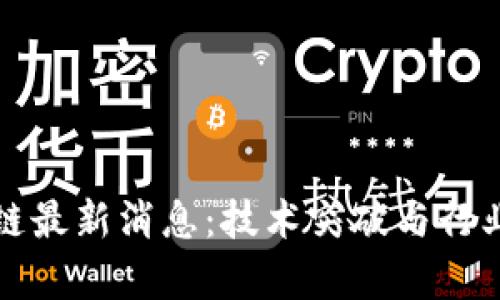 腾讯云区块链最新消息：技术突破与行业应用全解析