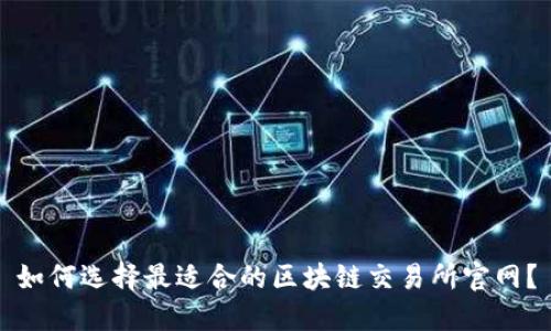 如何选择最适合的区块链交易所官网？