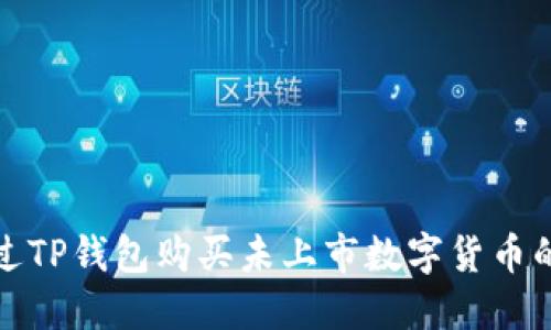 如何通过TP钱包购买未上市数字货币的全攻略