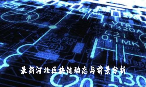 最新河北区块链动态与前景分析