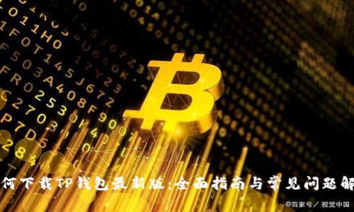 如何下载TP钱包最新版：全面指南与常见问题解答