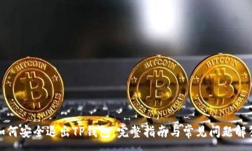:
如何安全退出TP钱包：完整指南与常见问题解答