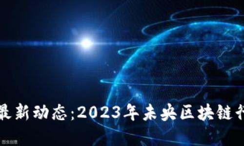 未央区块链最新动态：2023年未央区块链行业发展概述