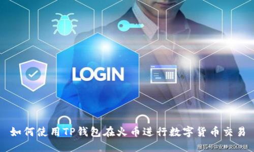 如何使用TP钱包在火币进行数字货币交易