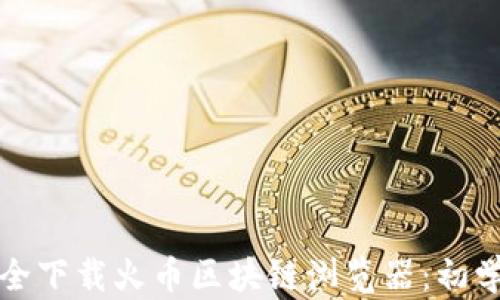 
如何安全下载火币区块链浏览器：初学者指南