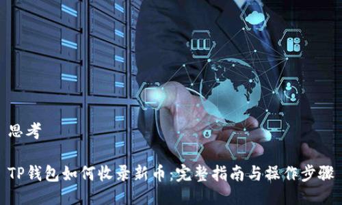 思考

TP钱包如何收录新币：完整指南与操作步骤