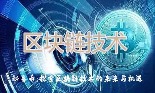 秘鲁币：探索区块链技术的未来与机遇