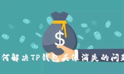 如何解决TP钱包头像消失的问题？
