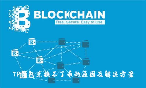 TP钱包兑换不了币的原因及解决方案