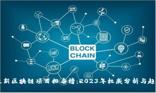 国内最新区块链项目排名榜：2023年权威分析与趋势展望