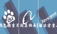 为什么我的TP钱包搜索不到其他币？解决方案与常