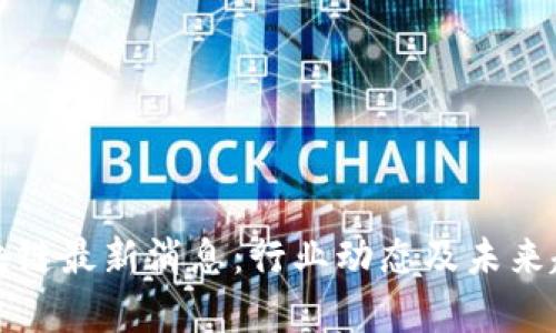 水贝区块链最新消息：行业动态及未来趋势分析
