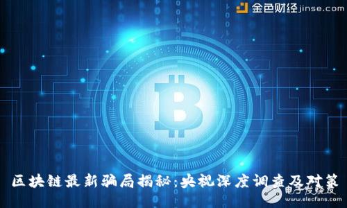 区块链最新骗局揭秘：央视深度调查及对策