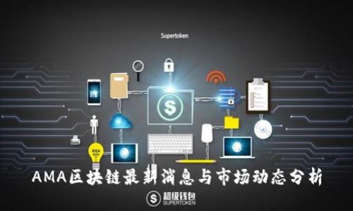 AMA区块链最新消息与市场动态分析