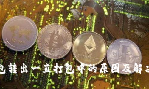TP钱包转出一直打包中的原因及解决方案