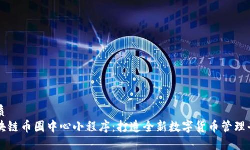 优质
区块链币圈中心小程序：打造全新数字货币管理平台