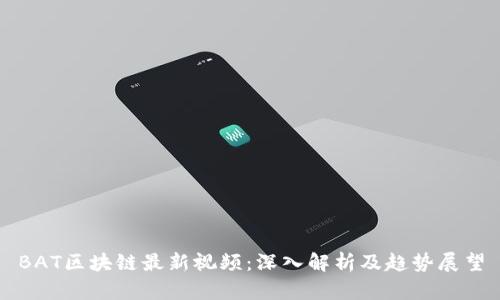 BAT区块链最新视频：深入解析及趋势展望