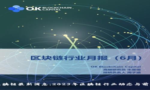 太阳区块链最新消息：2023年区块链行业动态与前景分析