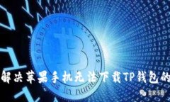 如何解决苹果手机无法下载TP钱包的问题