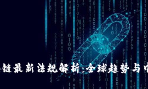 2023年区块链最新法规解析：全球趋势与中国政策动态