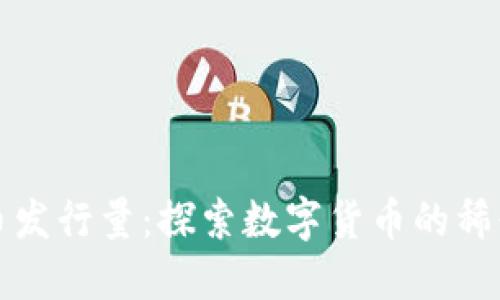区块链古币发行量：探索数字货币的稀缺性和价值