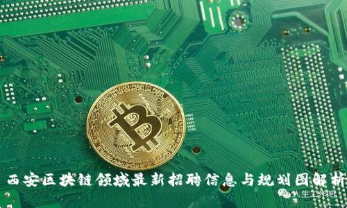 西安区块链领域最新招聘信息与规划图解析