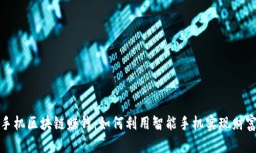 最新手机区块链赚钱：如何利用智能手机实现财富增长