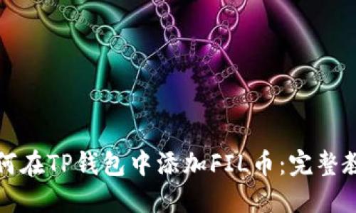 如何在TP钱包中添加FIL币：完整教程