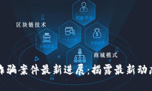 老挝区块链诈骗案件最新进展：揭露最新动态与应对策略