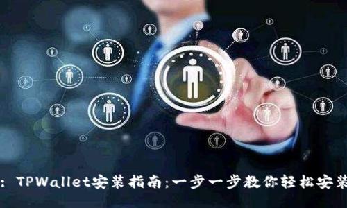 : TPWallet安装指南：一步一步教你轻松安装