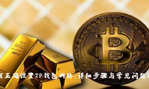 如何正确设置TP钱包网络：详细步骤与常见问题解答