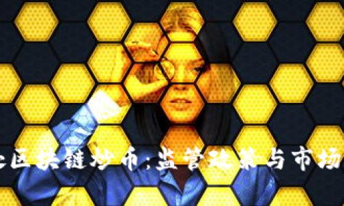 成都查处区块链炒币：监管政策与市场动向分析