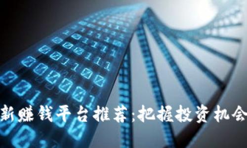 : 区块链最新赚钱平台推荐：把握投资机会的最佳选择