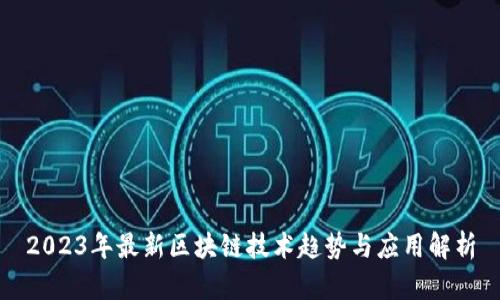 2023年最新区块链技术趋势与应用解析