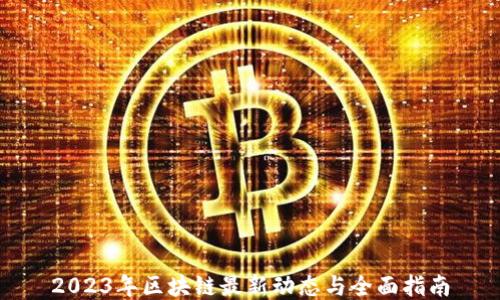 
2023年区块链最新动态与全面指南