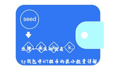 思考一个且的优质

tp钱包中HT提币的最小数量详解