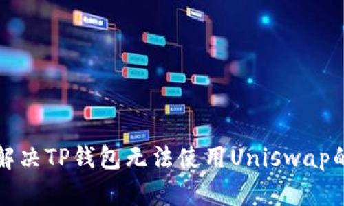 如何解决TP钱包无法使用Uniswap的问题