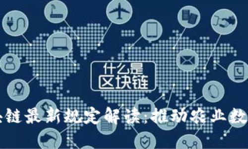 农业区块链最新规定解读：推动农业数字化转型