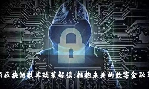 最新区块链技术政策解读：拥抱未来的数字金融革命