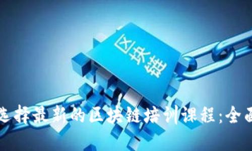 如何选择最新的区块链培训课程：全面指南