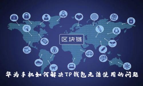 华为手机如何解决TP钱包无法使用的问题