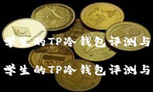 推荐给男学生的TP冷钱包评测与选择指南

推荐给男学生的TP冷钱包评测与选择指南