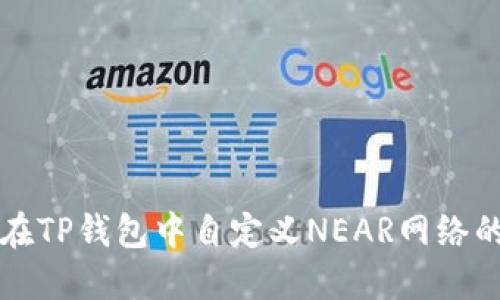 如何在TP钱包中自定义NEAR网络的设置