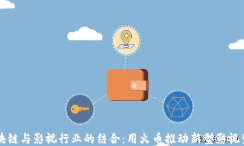 
区块链与影视行业的结合：用火币推动新型影视生态