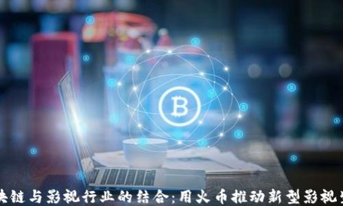 
区块链与影视行业的结合：用火币推动新型影视生态