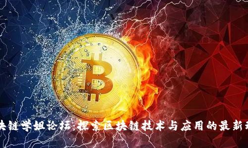 区块链学姐论坛：探索区块链技术与应用的最新动态