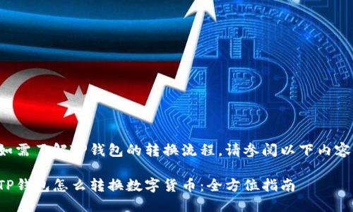 如需了解TP钱包的转换流程，请参阅以下内容：

TP钱包怎么转换数字货币：全方位指南