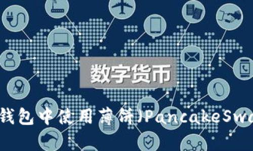 如何在TP钱包中使用薄饼（PancakeSwap）的指南