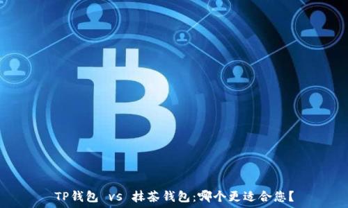   
TP钱包 vs 抹茶钱包：哪个更适合您？