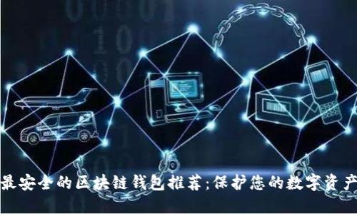 最安全的区块链钱包推荐：保护您的数字资产